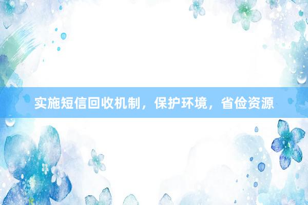 实施短信回收机制，保护环境，省俭资源